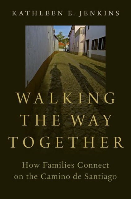 Walking the Way Together: How Families Connect on the Camino de Santiago - Kathleen E. Jenkins