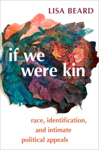 If We Were Kin: Race, Identification, and Intimate Political Appeals - Lisa Beard