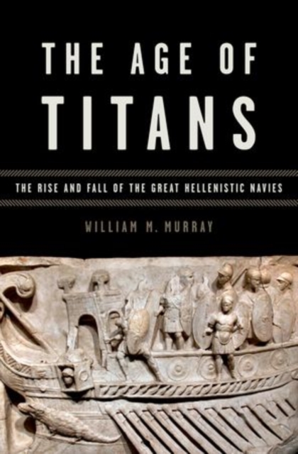 Age of Titans: The Rise and Fall of the Great Hellenistic Navies - William M. Murray