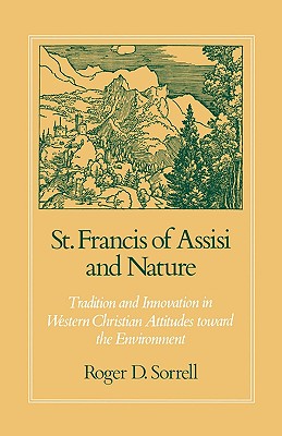 St. Francis of Assisi and Nature: Tradition and Innovation in Western Christian Attitudes Toward the Environment - Roger D. Sorrell
