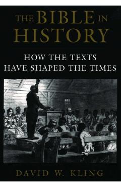 Poza produsului The Bible in History: How the Texts Have Shaped the Times - David W. Kling