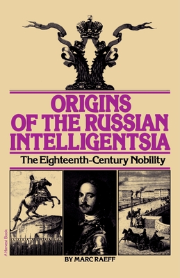 Origins of the Russian Intelligentsia: The Eighteenth-Century Nobility - Marc Raeff
