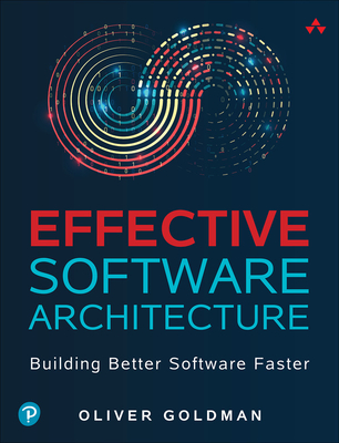 Effective Software Architecture: Building Better Software Faster - Oliver Goldman