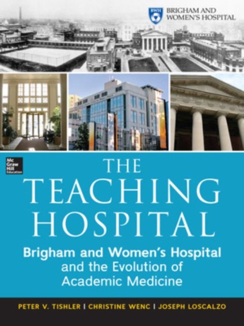 The Teaching Hospital: Brigham and Women's Hospital and the Evolution of Academic Medicine - Peter Tishler