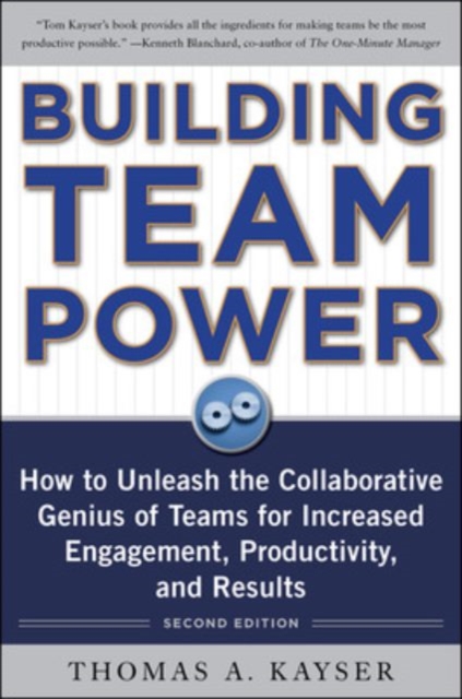 Building Team Power: How to Unleash the Collaborative Genius of Teams for Increased Engagement, Productivity, and Results - Thomas A. Kayser