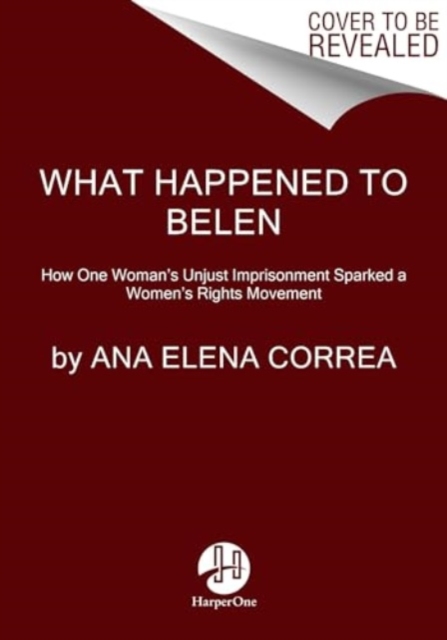 What Happened to Beln: The Unjust Imprisonment That Sparked a Women's Rights Movement - Ana Elena Correa