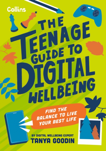 The Teenage Guide to Digital Wellbeing: Find the Balance to Live Your Best Life - Tanya Goodin