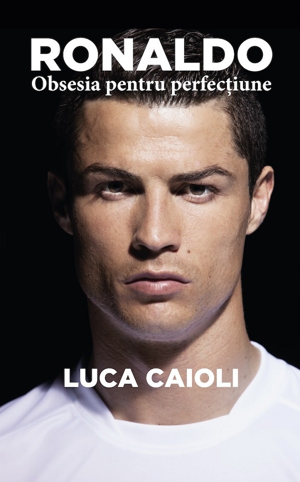 Ronaldo, obsesia pentru perfectiune - Luca Caioli