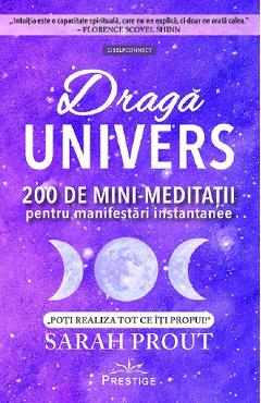 Poza produsului Draga Univers. 200 de minimeditatii pentru manifestari instantanee - Sarah Prout