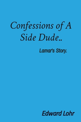 Confessions of A Side Dude..: Lamar's Story. - Edward Lohr