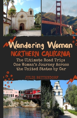 Wandering Woman Northern California: The Ultimate Road Trip: One Woman's Journey Across the United States by Car - Julie G. Bettendorf