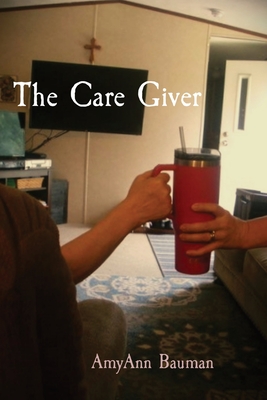 The Care Giver - Amyann Bauman