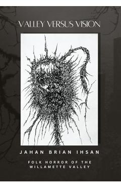 Poza produsului Valley Versus Vision: Folk Horror of the Willamette Valley - Jahan Brian Ihsan