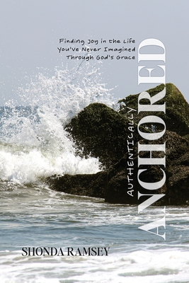 Coperta cărții 'Authentically Anchored: Finding Joy in the Life You've Never Imagined Through God's Grace - Shonda Ramsey'