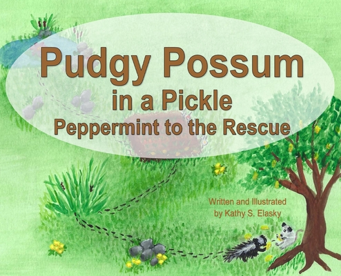 Pudgy Possum in a Pickle: Peppermint to the Rescue - Kathy S. Elasky