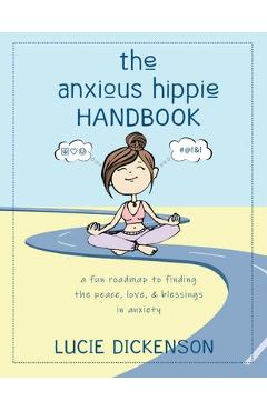 Coperta cărții 'The Anxious Hippie Handbook: A fun roadmap to finding the peace, love, & blessings in anxiety. - Lucie Dickenson'
