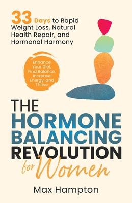 Coperta cărții 'The Hormone Balancing Revolution for Women: Enhance Your Diet, Find Balance, Increase Energy, and Thrive; 33 Days to'
