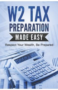 Coperta cărții 'W2 Tax Preparation Made Easy: Respect Your Wealth, Be Prepared - R. Ahmed'