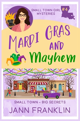 Mardi Gras and Mayhem: Book 4 of the Small Town Girl series - Jann Franklin