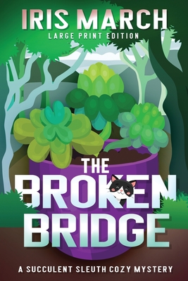 Coperta cărții 'The Broken Bridge: A Succulent Sleuth Cozy Mystery - Iris March'
