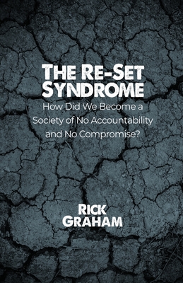 The Re-Set Syndrome: How Did We Become a Society of No Accountability and No Compromise? - Rick Graham