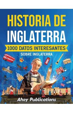 Coperta cărții 'Historia de Inglaterra: 1000 datos interesantes sobre Inglaterra - Ahoy Publications'