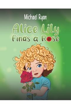 Poza produsului Alice Lily Finds a Rose - Michael Ryan