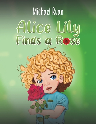 Alice Lily Finds a Rose - Michael Ryan
