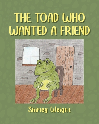 The Toad Who Wanted a Friend - Shirley Weight