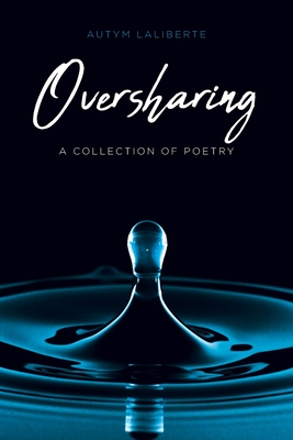 Oversharing: A Collection of Poetry - Autym Laliberte