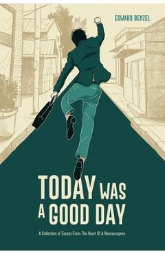 Coperta cărții 'Today Was A Good Day: A Collection of Essays From The Heart Of A Neurosurgeon - Edward Benzel'