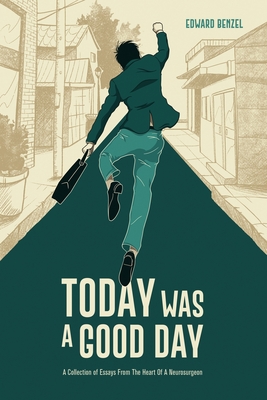 Today Was A Good Day: A Collection of Essays From The Heart Of A Neurosurgeon - Edward Benzel