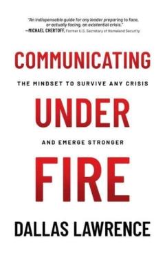 Communicating Under Fire: The Mindset to Survive Any Crisis and Emerge Stronger - Dallas Lawrence