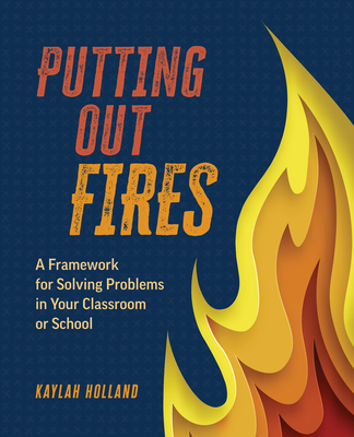 Coperta cărții 'Putting Out Fires: A Framework for Solving Problems in Your Classroom or School - Kaylah Holland'