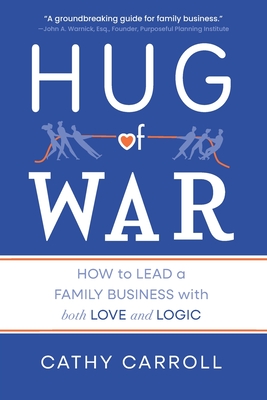 Hug of War: How to Lead a Family Business with both Love and Logic - Cathy Carroll