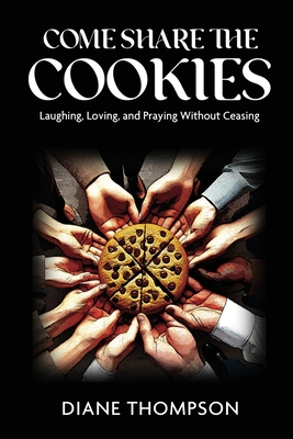 Come Share the Cookies: Laughing, Loving, and Praying Without Ceasing - Diane Thompson