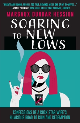 Soaring to New Lows: Confessions of a Rock Star Wife's Hilarious Road to Ruin and Redemption - Margaux Dunbar Hession