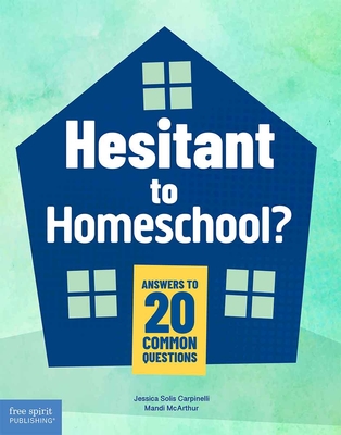 Hesitant to Homeschool?: Answers to 20 Common Questions - Jessica Solis Carpinelli