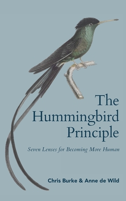 The Hummingbird Principle: Seven Lenses for Becoming More Human - Chris Burke