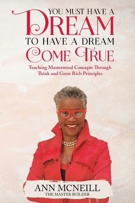 You Must have a Dream to have a Dream Come True! - Ann E. Mcneill