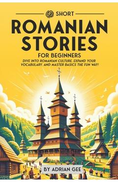 Poza produsului 69 Short Romanian Stories for Beginners: Dive Into Romanian Culture, Expand Your Vocabulary, and Master Basics the Fun Way! - Adrian Gee