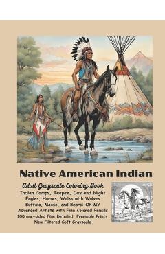 Coperta cărții 'Native American Indian Adult Grayscale Coloring Book: Indian Camps, Teepee Day and Night, Eagles, Horses, Walks with'