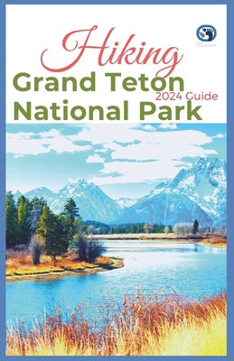 Hiking Grand Teton National Park 2024 Guide: Unveling off-the-beaten-path Hiking Adventures: Challenge Yourself, Embrace the Wild with Tips, Itinerary - Lost Sole Seekers