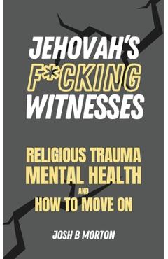 Coperta cărții 'Jehovah's F*cking Witnesses: A Book For Adults About Religious Trauma, Mental Health, and How to Move On - Josh B.'
