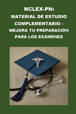Nclex-PN: Material de estudio complementario - Mejora tu preparación para los exámenes - Philip Martin Mccaulay