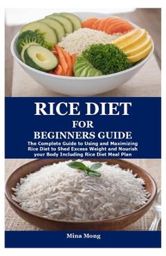 Coperta cărții 'Rice Diet for Beginners Guide: The Complete Guide to Using and Maximizing Rice Diet to Shed Excess Weight and Nourish'
