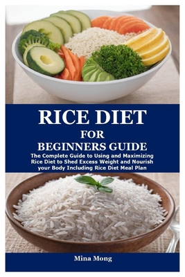 Coperta cărții 'Rice Diet for Beginners Guide: The Complete Guide to Using and Maximizing Rice Diet to Shed Excess Weight and Nourish'