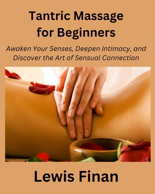 Coperta cărții 'Tantric Massage for Beginners: Awaken Your Senses, Deepen Intimacy, and Discover the Art of Sensual Connection - Lewis'