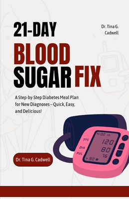 21-Day Blood Sugar Fix: A Step-by-Step Diabetes Meal Plan for New Diagnoses - Quick, Easy, and Delicious! - Tina G. Cadwell