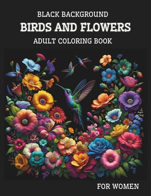 Coperta cărții 'Black Background Birds And Flowers Adult Coloring Book for Women: 25 Unique Relaxing Patterns in High Contrast for'